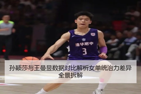 孙颖莎与王曼昱数据对比解析女单统治力差异全景拆解